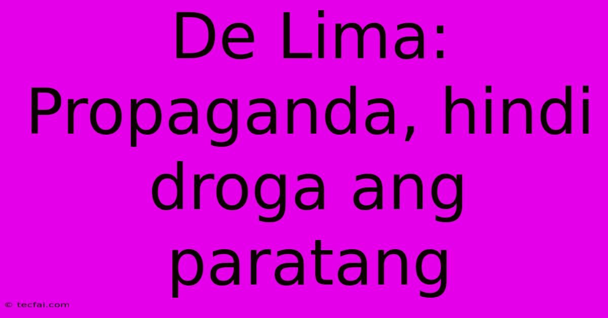 De Lima: Propaganda, Hindi Droga Ang Paratang 