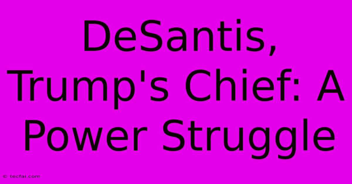 DeSantis, Trump's Chief: A Power Struggle