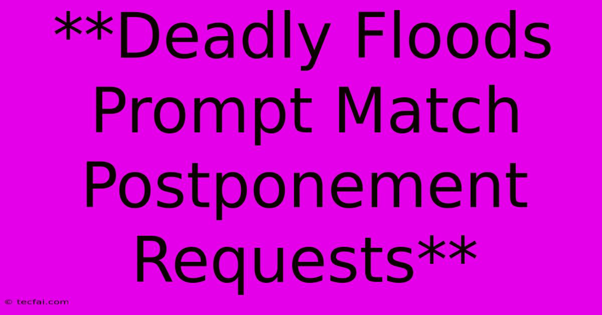 **Deadly Floods Prompt Match Postponement Requests**