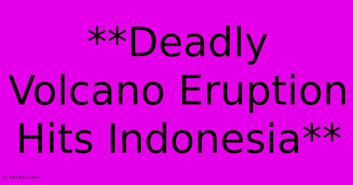 **Deadly Volcano Eruption Hits Indonesia**