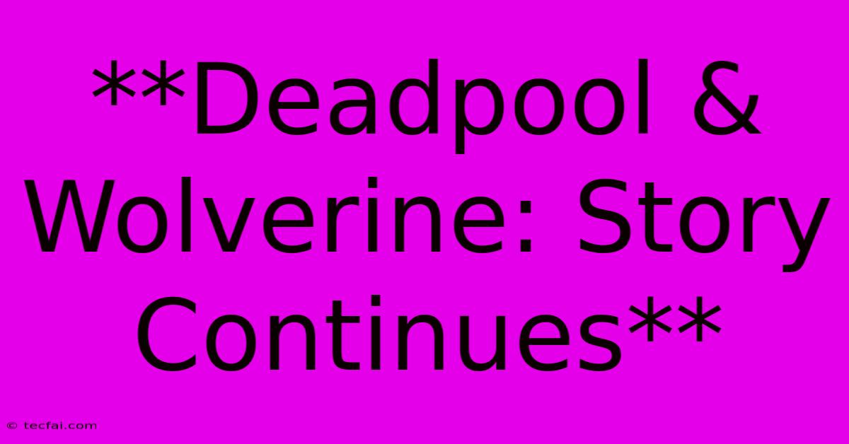 **Deadpool & Wolverine: Story Continues**