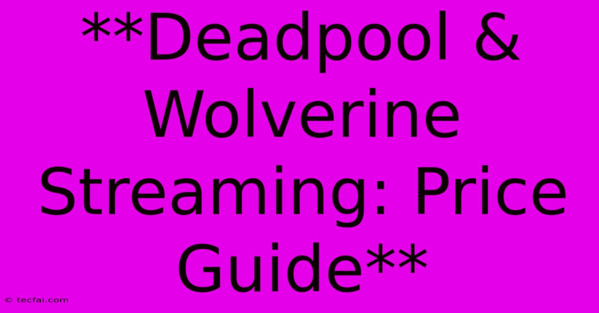 **Deadpool & Wolverine Streaming: Price Guide**