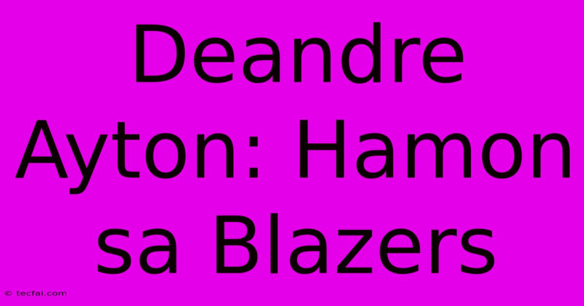 Deandre Ayton: Hamon Sa Blazers