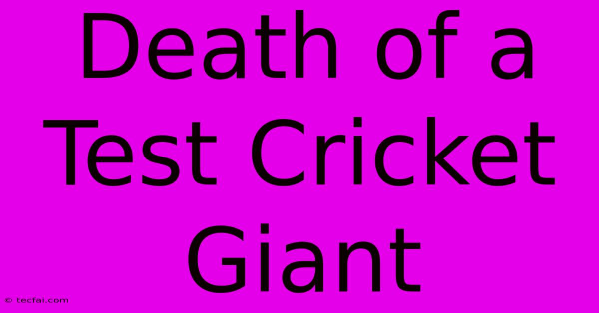 Death Of A Test Cricket Giant