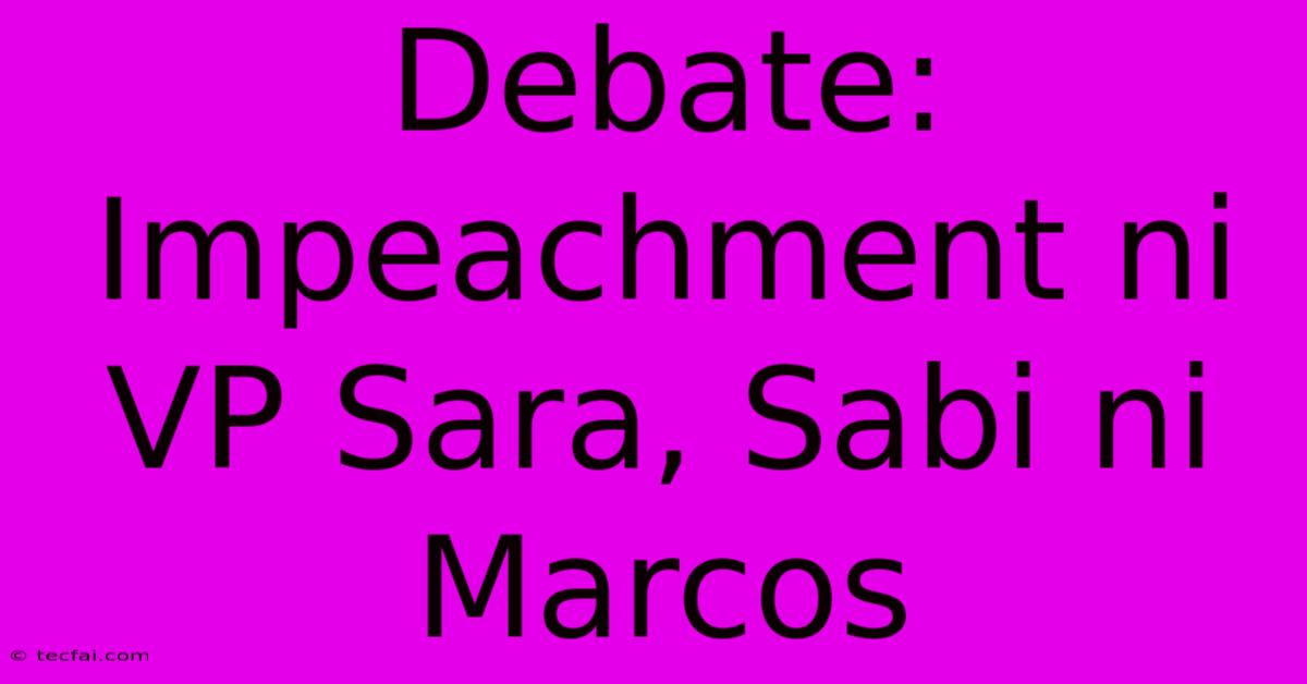 Debate: Impeachment Ni VP Sara, Sabi Ni Marcos