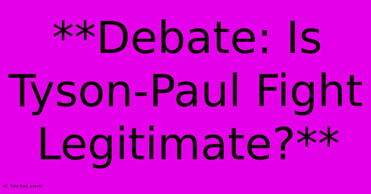 **Debate: Is Tyson-Paul Fight Legitimate?**