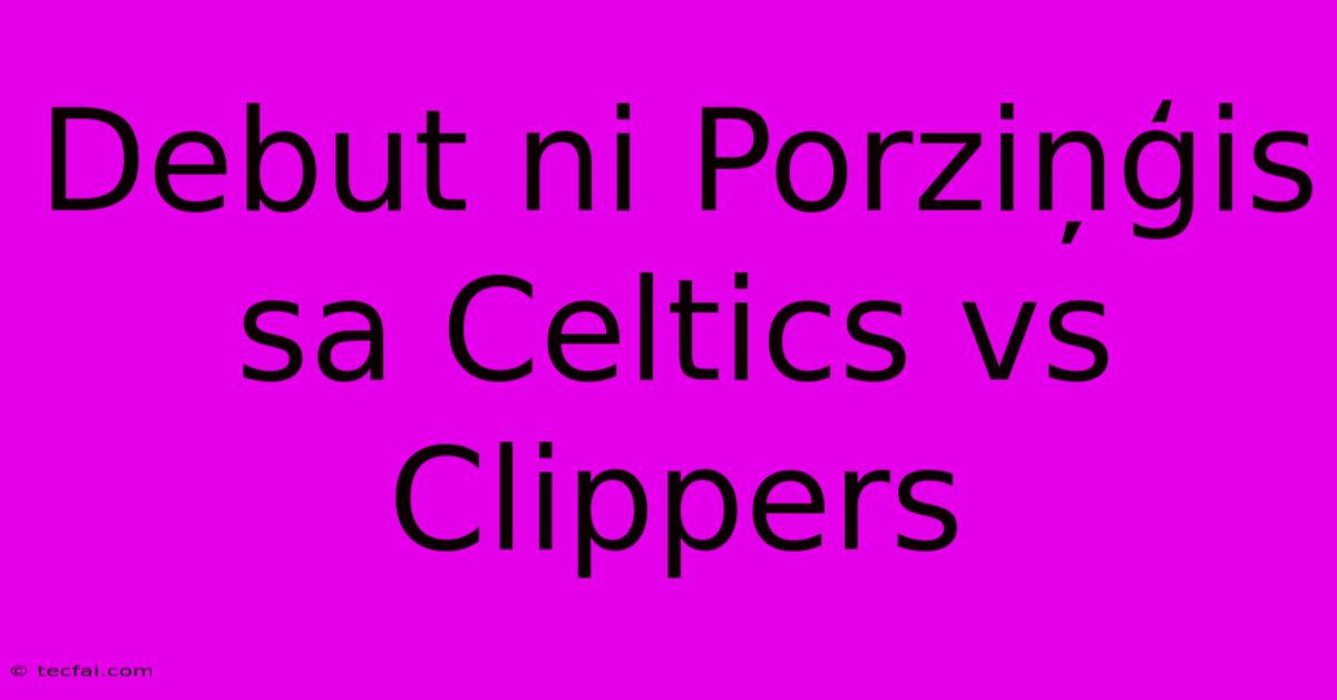 Debut Ni Porziņģis Sa Celtics Vs Clippers