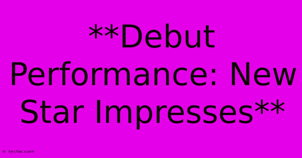 **Debut Performance: New Star Impresses**