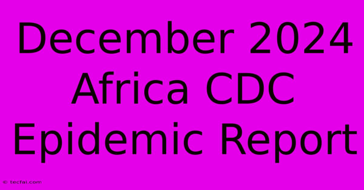 December 2024 Africa CDC Epidemic Report