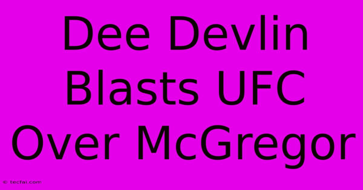 Dee Devlin Blasts UFC Over McGregor