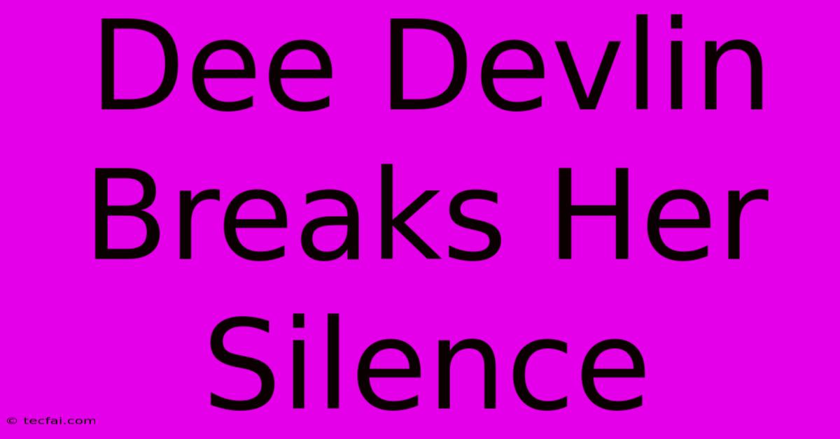 Dee Devlin Breaks Her Silence