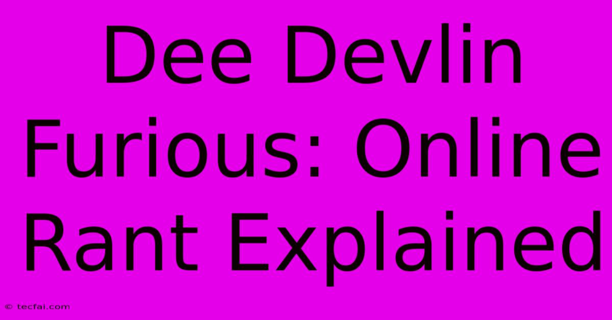 Dee Devlin Furious: Online Rant Explained