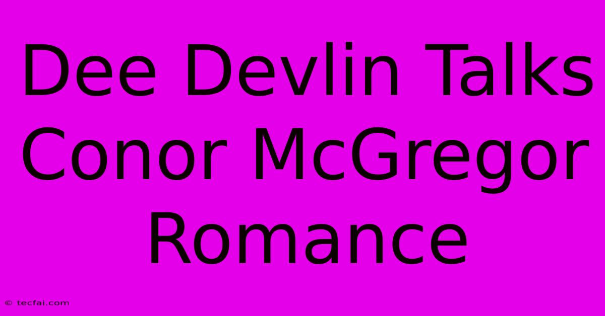 Dee Devlin Talks Conor McGregor Romance