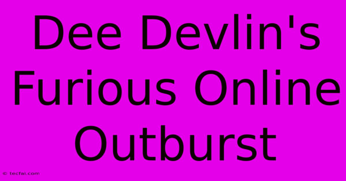 Dee Devlin's Furious Online Outburst