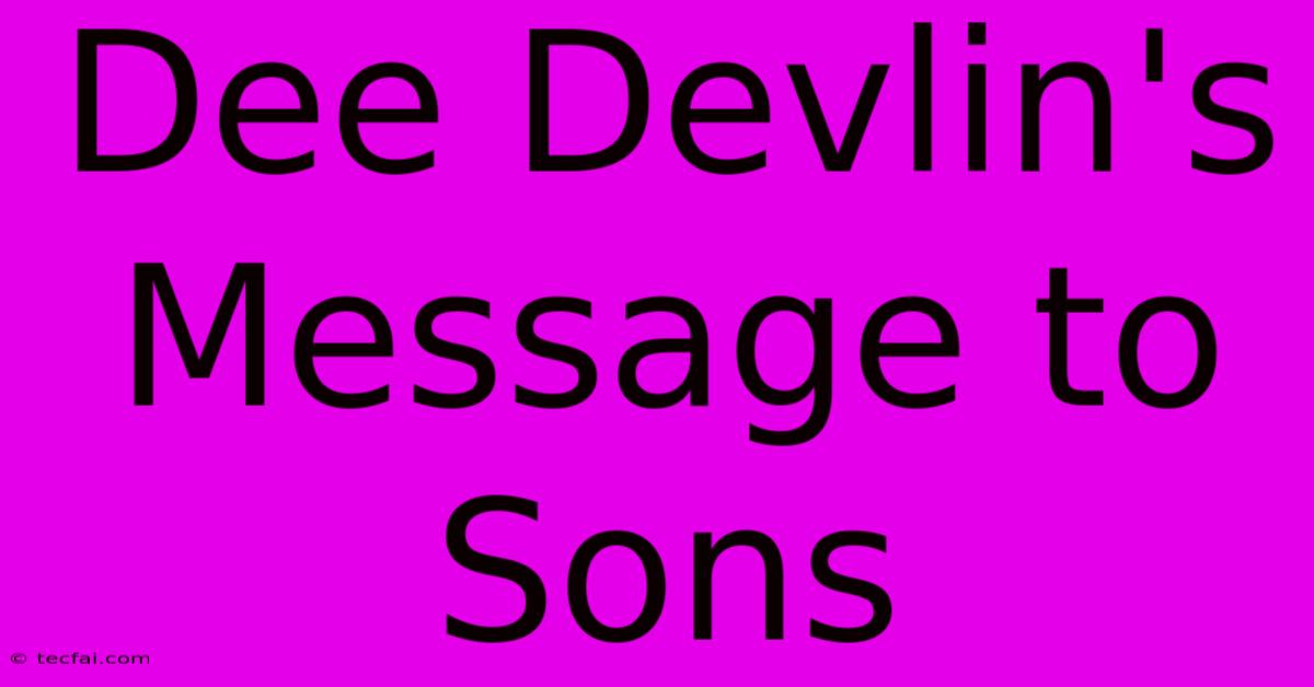 Dee Devlin's Message To Sons