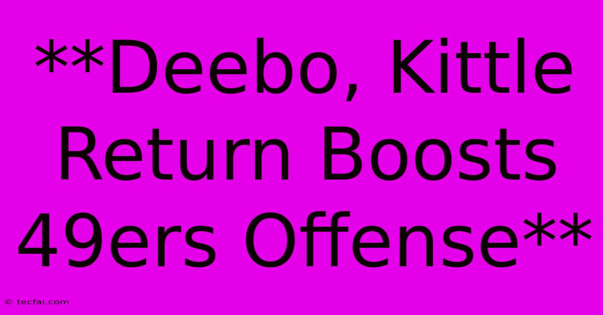 **Deebo, Kittle Return Boosts 49ers Offense**