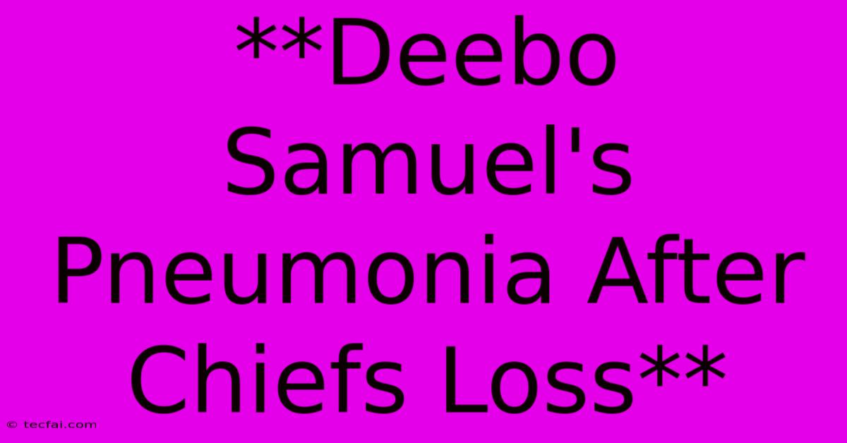 **Deebo Samuel's Pneumonia After Chiefs Loss**