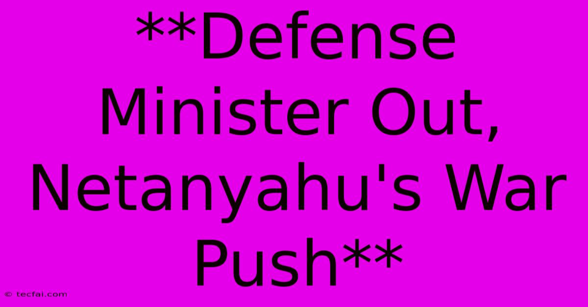 **Defense Minister Out, Netanyahu's War Push**