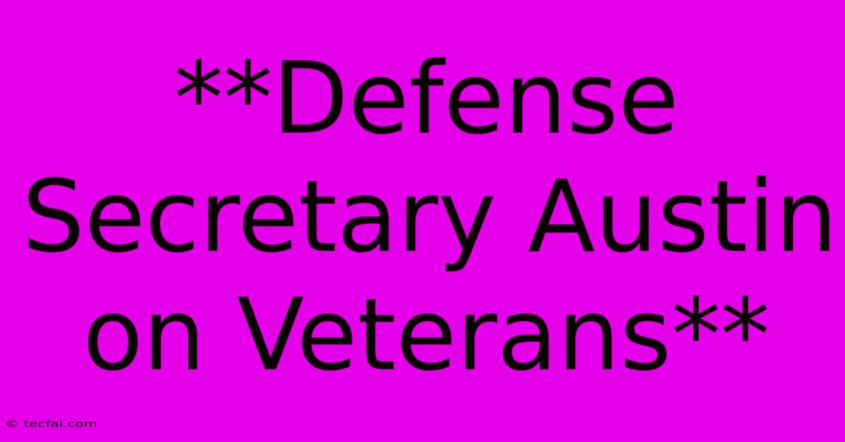 **Defense Secretary Austin On Veterans**