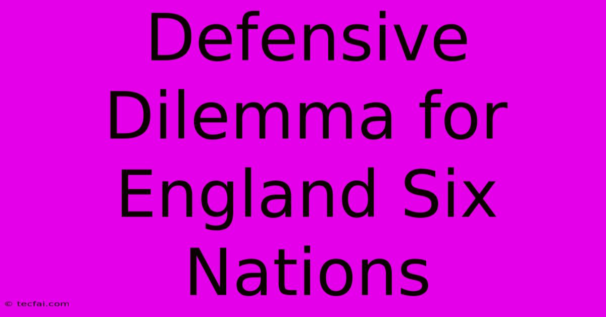 Defensive Dilemma For England Six Nations