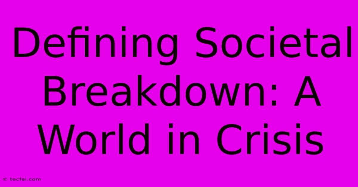 Defining Societal Breakdown: A World In Crisis