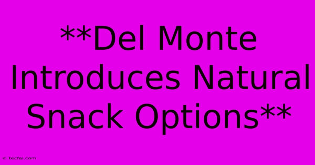 **Del Monte Introduces Natural Snack Options**