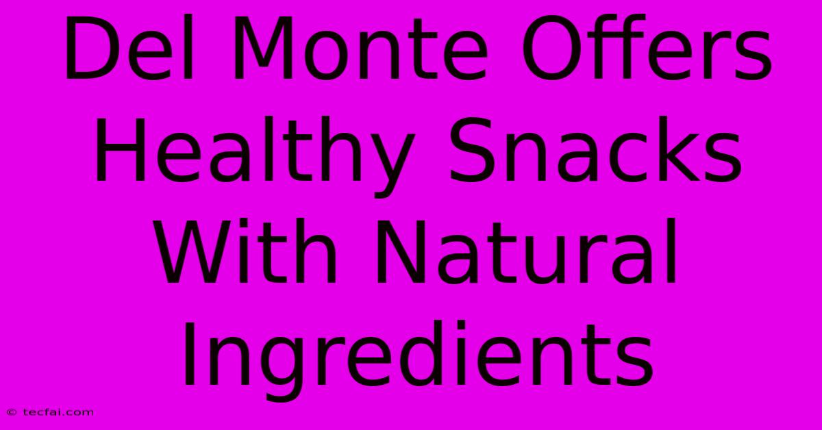 Del Monte Offers Healthy Snacks With Natural Ingredients