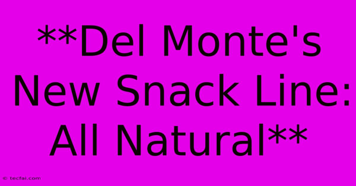 **Del Monte's New Snack Line: All Natural** 