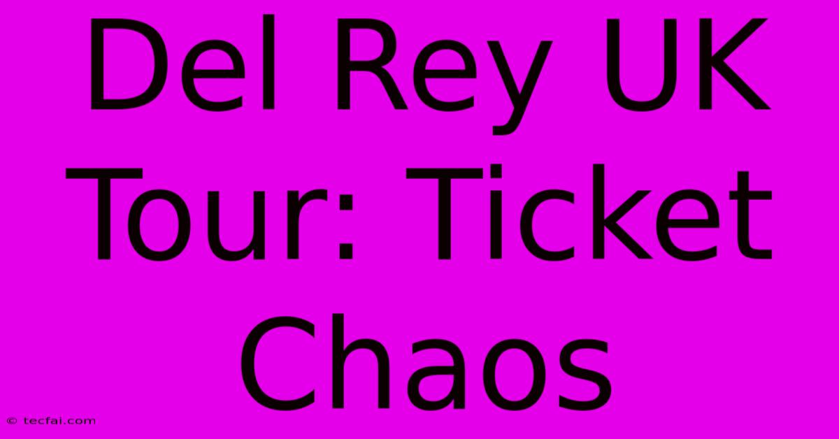 Del Rey UK Tour: Ticket Chaos