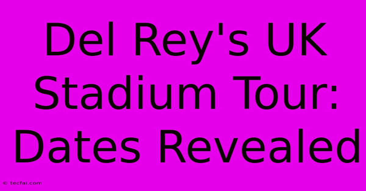 Del Rey's UK Stadium Tour: Dates Revealed