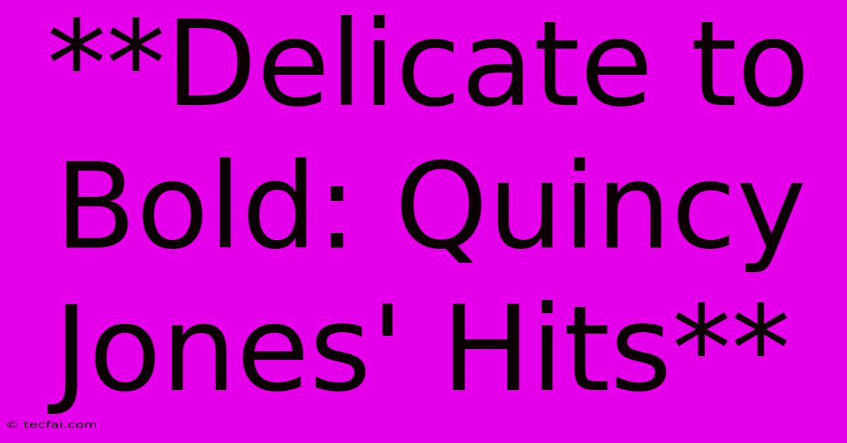 **Delicate To Bold: Quincy Jones' Hits**