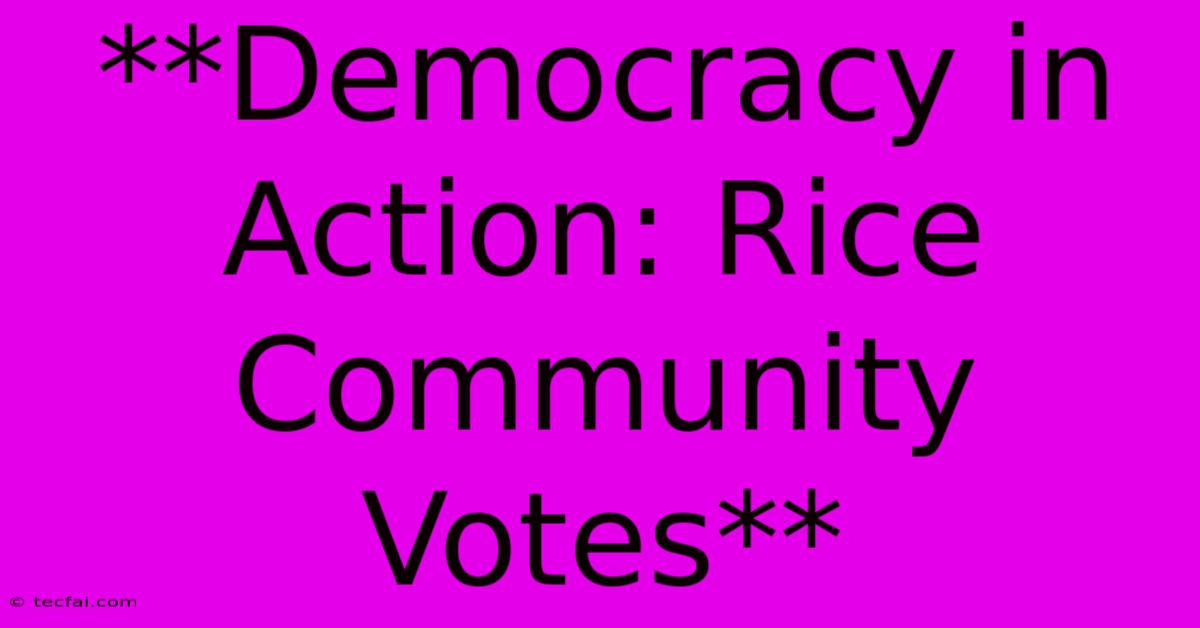 **Democracy In Action: Rice Community Votes**