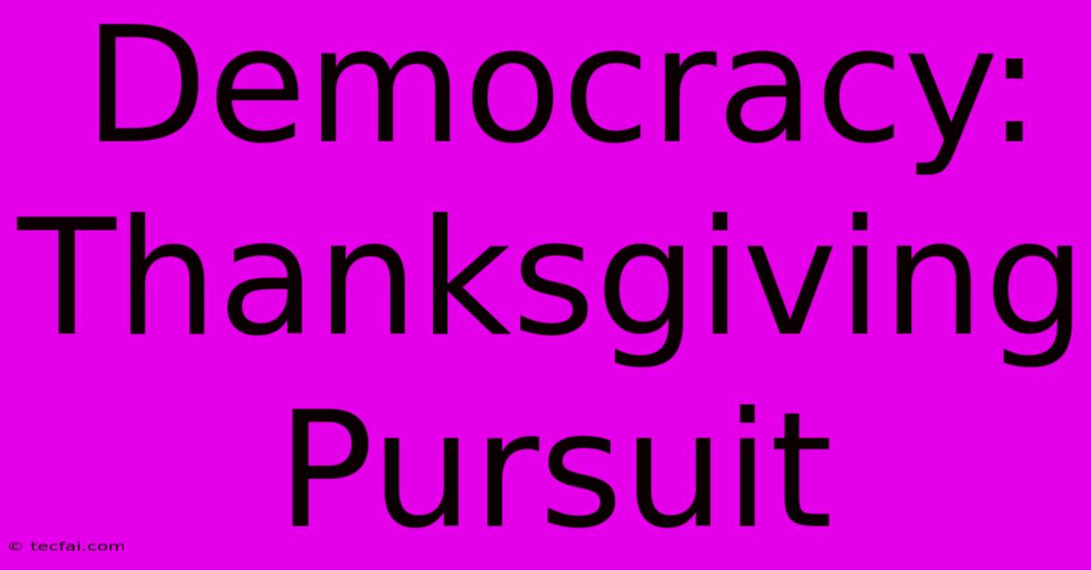 Democracy: Thanksgiving Pursuit