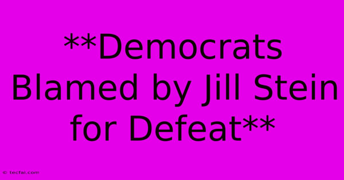 **Democrats Blamed By Jill Stein For Defeat** 