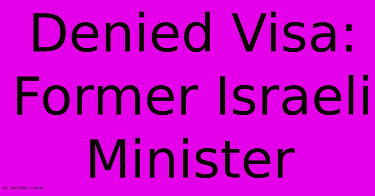 Denied Visa: Former Israeli Minister