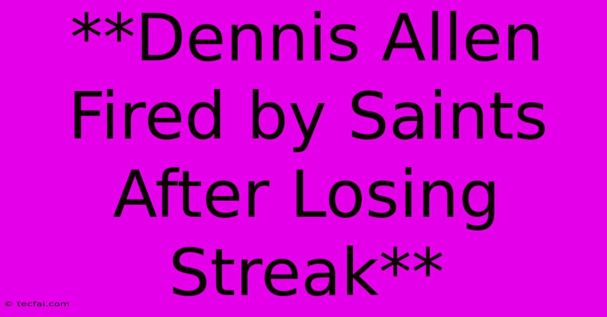 **Dennis Allen Fired By Saints After Losing Streak**