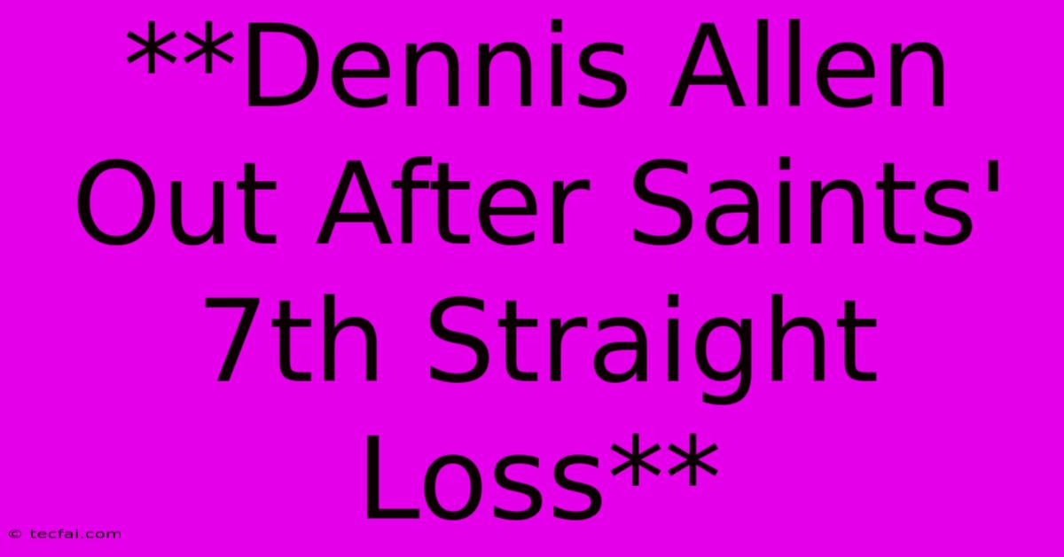 **Dennis Allen Out After Saints' 7th Straight Loss**