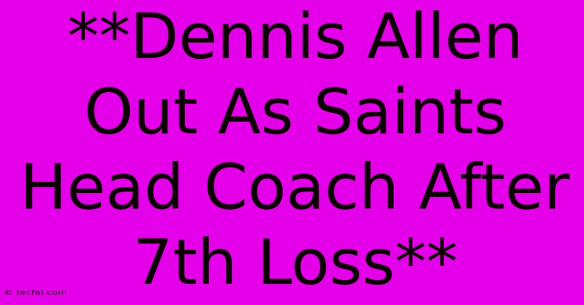 **Dennis Allen Out As Saints Head Coach After 7th Loss**