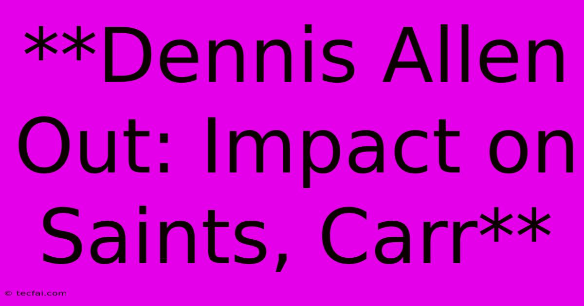 **Dennis Allen Out: Impact On Saints, Carr**