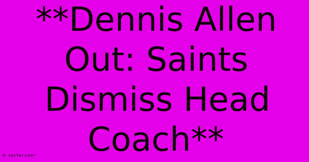 **Dennis Allen Out: Saints Dismiss Head Coach**