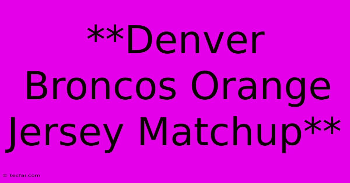 **Denver Broncos Orange Jersey Matchup**