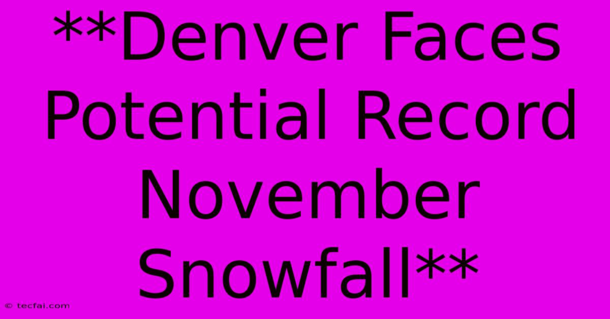 **Denver Faces Potential Record November Snowfall**