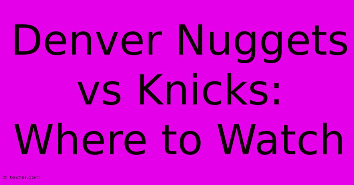 Denver Nuggets Vs Knicks: Where To Watch