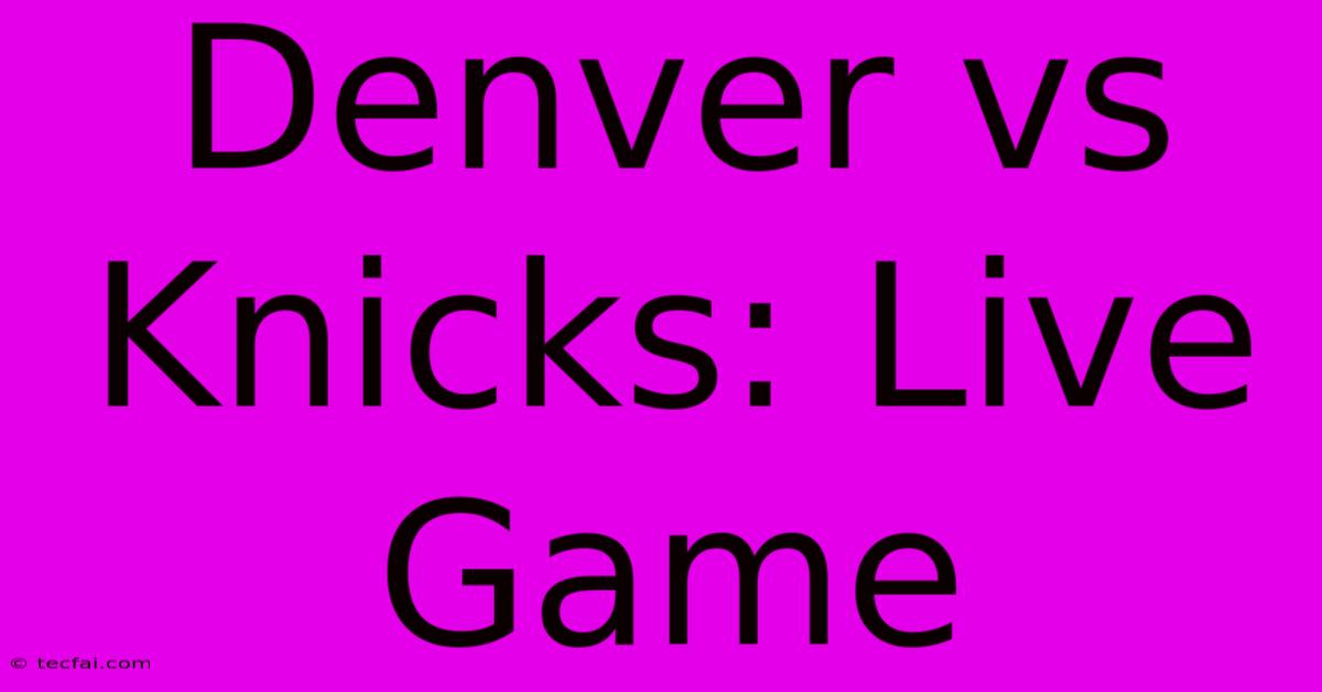 Denver Vs Knicks: Live Game