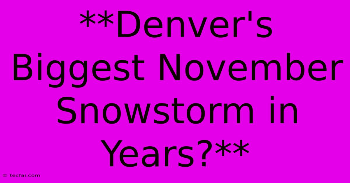 **Denver's Biggest November Snowstorm In Years?** 