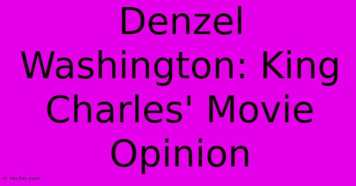 Denzel Washington: King Charles' Movie Opinion