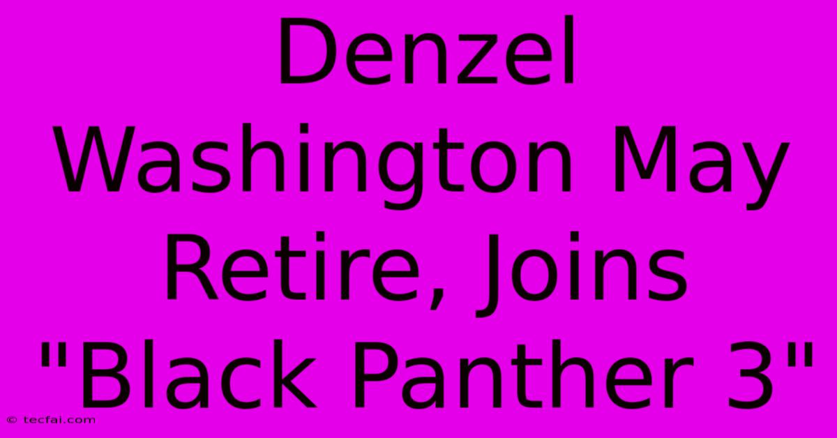 Denzel Washington May Retire, Joins 