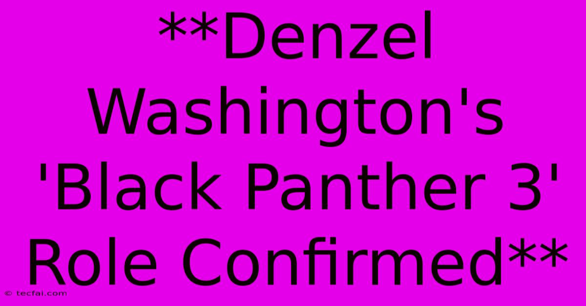 **Denzel Washington's 'Black Panther 3' Role Confirmed** 