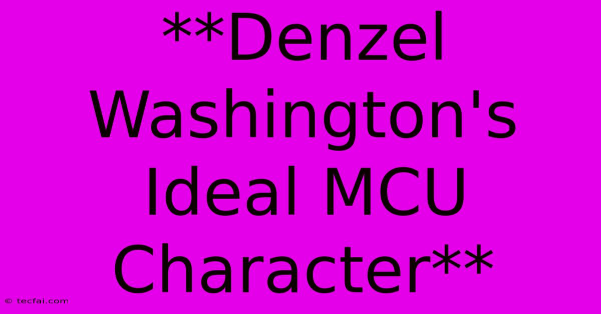 **Denzel Washington's Ideal MCU Character**