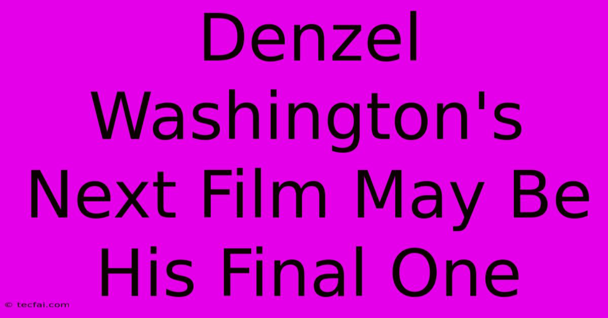 Denzel Washington's Next Film May Be His Final One 